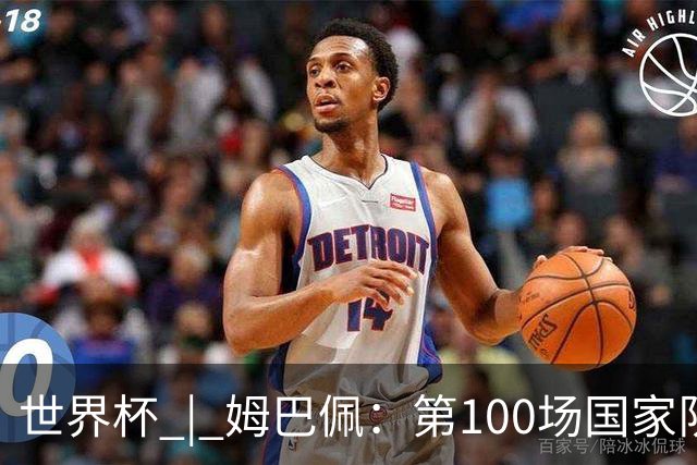 世界杯 | 姆巴佩：第100场国家队比赛意义非凡 但赢球才最重要