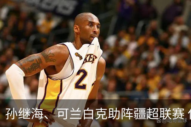 孙继海、可兰白克助阵疆超联赛 伊犁队遭遇世界波绝平